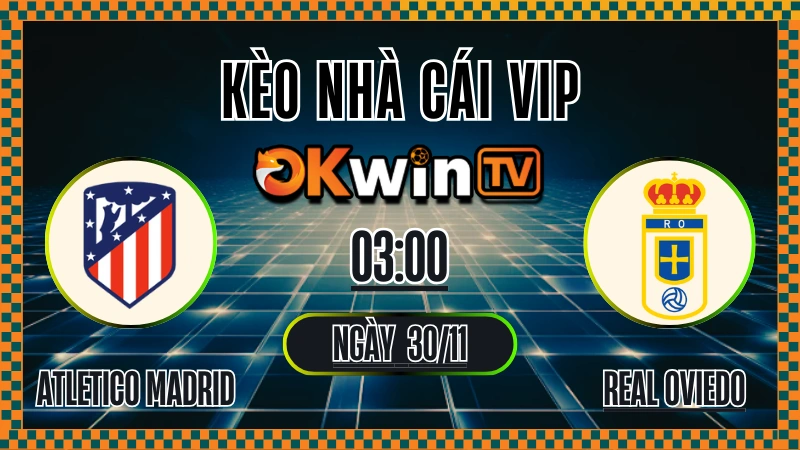 Kèo Nhà Cái Atletico Madrid vs Real Oviedo – Soi Kèo La Liga 30/11/2025